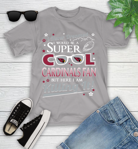 Arizona Cardinals NFL Football I Never Dreamed I Would Be Super Cool Fan Youth T-Shirt 4