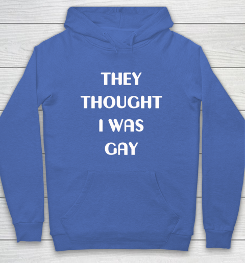 They Thought I Was Gay Hoodie 6