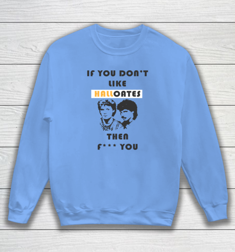 If You Don't Like Hall Oates Then Fuck You Sweatshirt 7