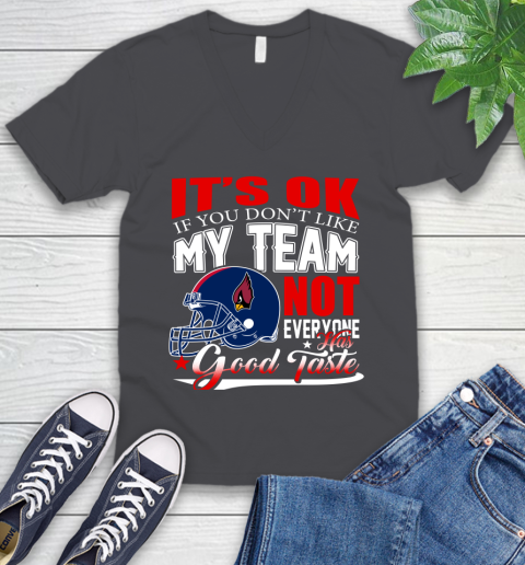 Arizona Cardinals NFL Football You Don't Like My Team Not Everyone Has Good Taste V-Neck T-Shirt 4
