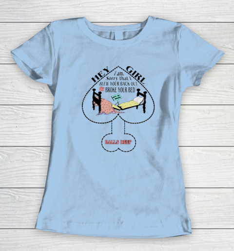 Hey Girl I Am Sorry That I Blew Your Back Out And Broke Your Bed Women's T-Shirt 4