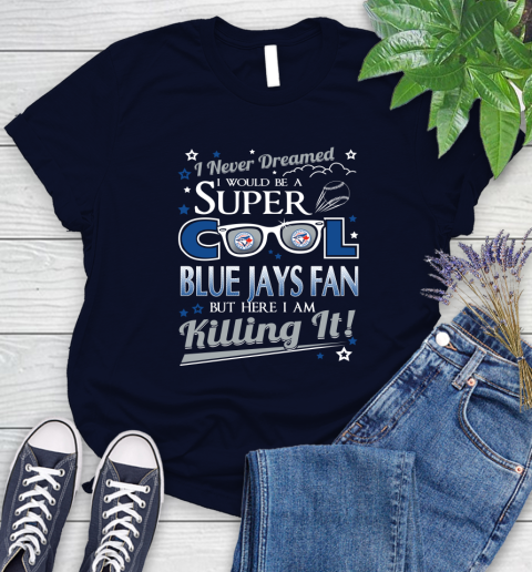 Toronto Blue Jays MLB Baseball I Never Dreamed I Would Be Super Cool Fan Women's T-Shirt 2