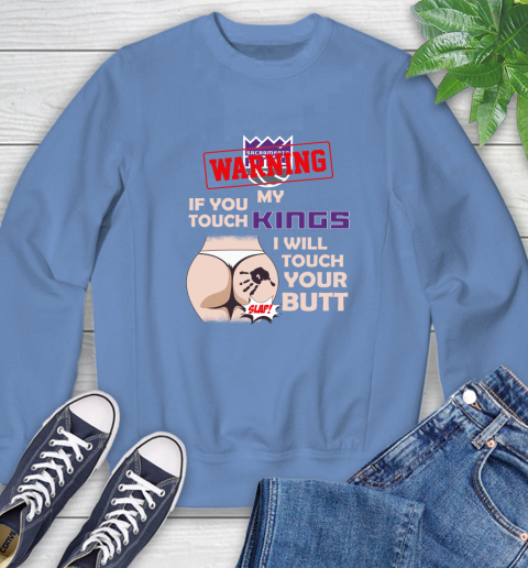 Sacramento Kings NBA Basketball Warning If You Touch My Team I Will Touch My Butt Sweatshirt 11