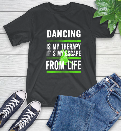 Dancing Is My Therapy It's My Escape From Life T-Shirt