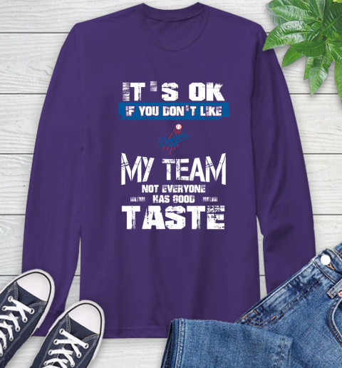 Los Angeles Dodgers MLB Baseball It's Ok If You Don't Like My Team Not Everyone Has Good Taste Long Sleeve T-Shirt 5