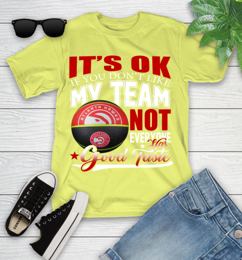 NBA It's Ok If You Don't Like My Team Atlanta Hawks Not Everyone Has Good Taste Basketball Youth T-Shirt 10