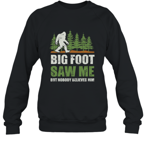 Bigfoot T shirt Bigfoot Saw Me But Nobody Believes Him T shirt Sweatshirt