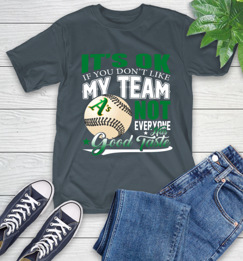 Oakland Athletics MLB Baseball You Don't Like My Team Not Everyone Has Good Taste T-Shirt 10
