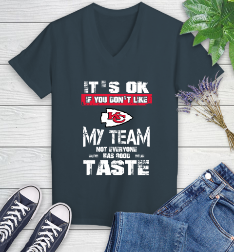 Kansas City Chiefs NFL Football It's Ok If You Don't Like My Team Not Everyone Has Good Taste Women's V-Neck T-Shirt 8