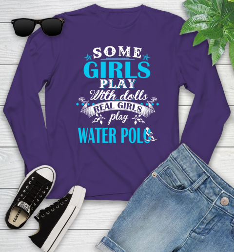 Some Girls Play With Dolls Real Girls Play Water Polo Youth Long Sleeve 4