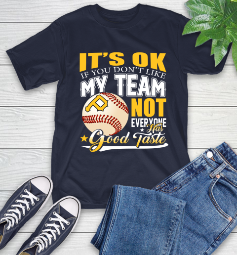 Pittsburgh Pirates MLB Baseball You Don't Like My Team Not Everyone Has Good Taste T-Shirt 3