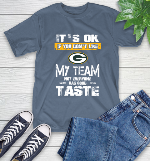 Green Bay Packers NFL Football It's Ok If You Don't Like My Team Not Everyone Has Good Taste T-Shirt 8