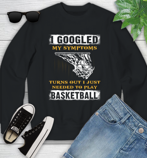 I Googled My Symptoms Turns Out I Needed To Play Basketball Youth Sweatshirt