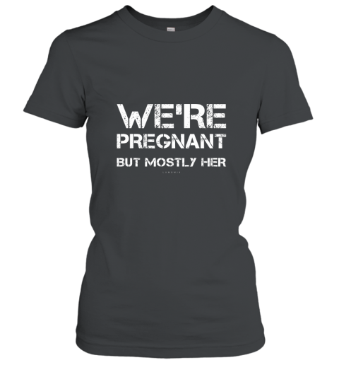 Mens Funny New Dad TShirts. We_re Pregnant But Mostly Her Shirt Women T-Shirt
