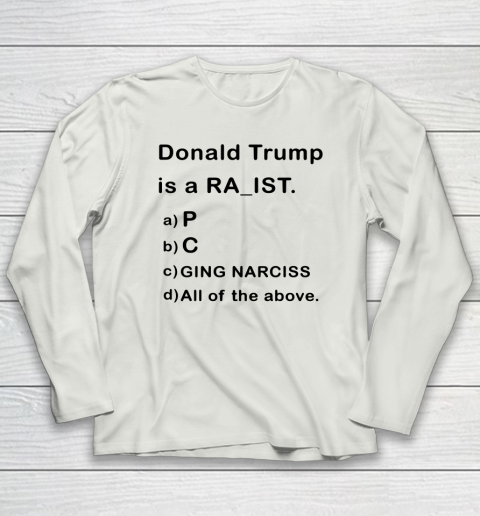Donald Trump is a Rapist Racist Raging Narcissist Long Sleeve T-Shirt 7