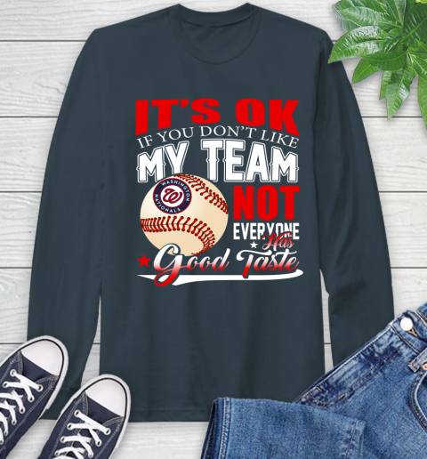 Washington Nationals MLB Baseball You Don't Like My Team Not Everyone Has Good Taste Long Sleeve T-Shirt 9