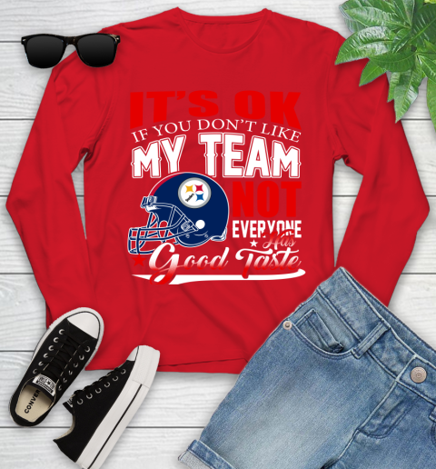 Pittsburgh Steelers NFL Football You Don't Like My Team Not Everyone Has Good Taste Youth Long Sleeve 11