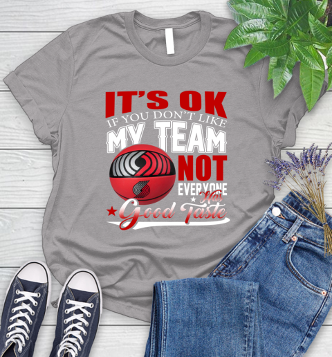 NBA It's Ok If You Don't Like My Team Portland Trail Blazers Not Everyone Has Good Taste Basketball Women's T-Shirt 5