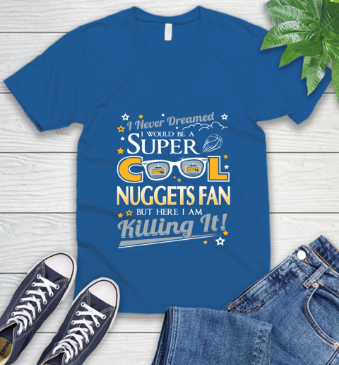 Denver Nuggets NBA Basketball I Never Dreamed I Would Be Super Cool Fan V-Neck T-Shirt 5
