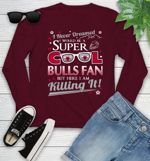 Chicago Bulls NBA Basketball I Never Dreamed I Would Be Super Cool Fan Youth Long Sleeve 6