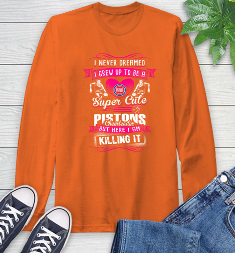 Detroit Pistons NBA Basketball I Never Dreamed I Grew Up To Be A Super Cute Cheerleader Long Sleeve T-Shirt 4