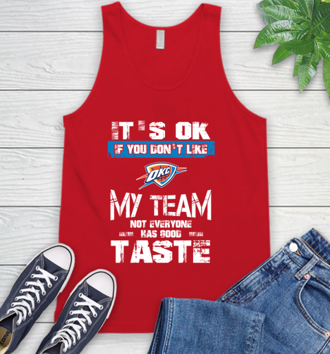 Oklahoma City Thunder NBA Basketball It's Ok If You Don't Like My Team Not Everyone Has Good Taste Tank Top 5