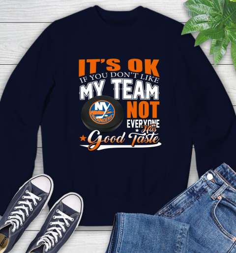 New York Islanders NHL Hockey You Don't Like My Team Not Everyone Has Good Taste Sweatshirt 2