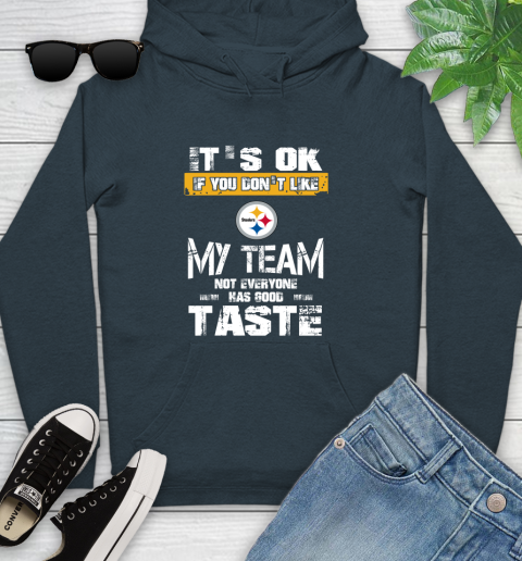Pittsburgh Steelers NFL Football It's Ok If You Don't Like My Team Not Everyone Has Good Taste Youth Hoodie 10
