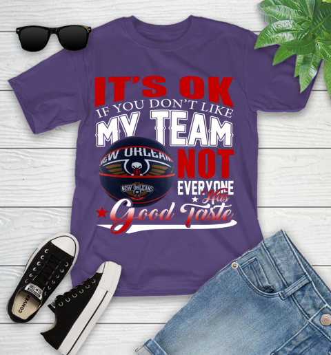 NBA It's Ok If You Don't Like My Team New Orleans Pelicans Not Everyone Has Good Taste Basketball Youth T-Shirt 3
