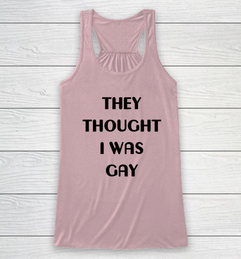 They Thought I Was Gay Shirt Racerback Tank 18