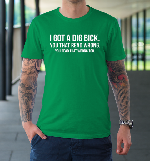 I Got A Dig Bick Shirt T-Shirt 5