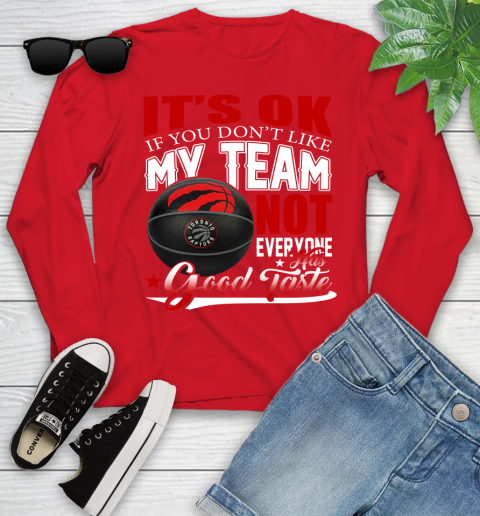 NBA It's Ok If You Don't Like My Team Toronto Raptors Not Everyone Has Good Taste Basketball Youth Long Sleeve 11