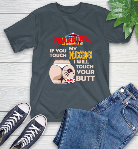 Denver Nuggets NBA Basketball Warning If You Touch My Team I Will Touch My Butt T-Shirt 10