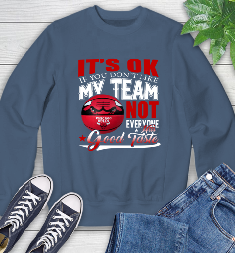 NBA It's Ok If You Don't Like My Team Chicago Bulls Not Everyone Has Good Taste Basketball Sweatshirt 8