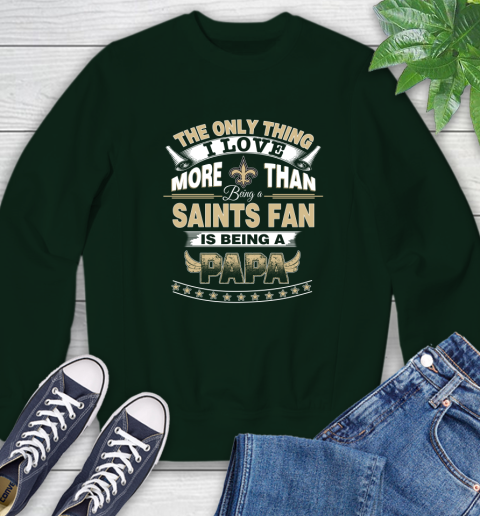 NFL The Only Thing I Love More Than Being A New Orleans Saints Fan Is Being A Papa Football Sweatshirt 12