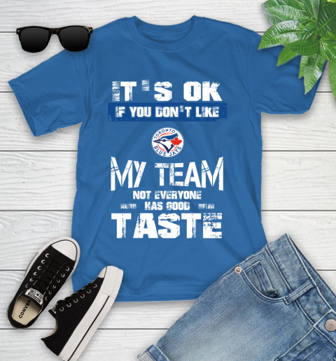 Toronto Blue Jays MLB Baseball It's Ok If You Don't Like My Team Not Everyone Has Good Taste Youth T-Shirt 12