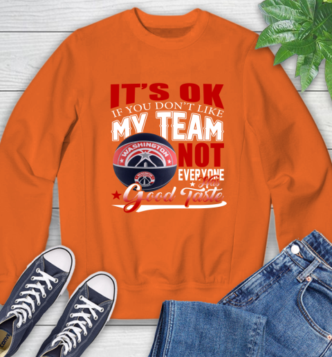 NBA It's Ok If You Don't Like My Team Washington Wizards Not Everyone Has Good Taste Basketball Sweatshirt 3