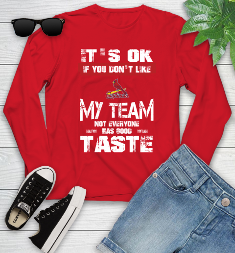 St.Louis Cardinals MLB Baseball It's Ok If You Don't Like My Team Not Everyone Has Good Taste Youth Long Sleeve 11