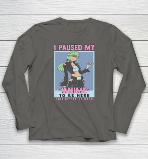 Otaku I Paused My Anime To Be Here This Better Be Good Long Sleeve T-Shirt 12