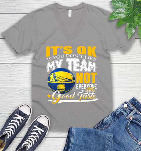 NBA It's Ok If You Don't Like My Team Golden State Warriors Not Everyone Has Good Taste Basketball V-Neck T-Shirt 3