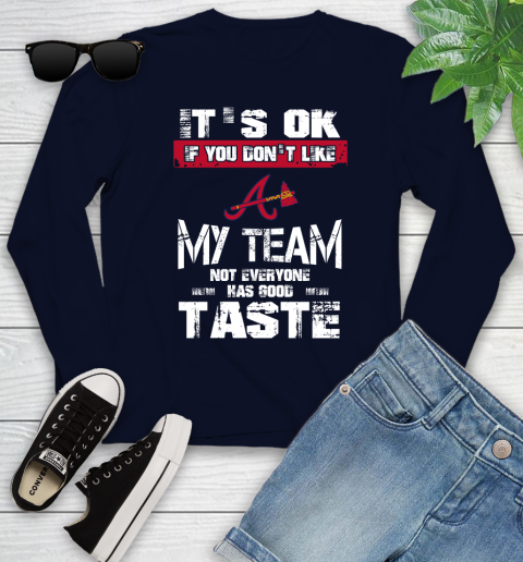 Atlanta Braves MLB Baseball It's Ok If You Don't Like My Team Not Everyone Has Good Taste Youth Long Sleeve 2
