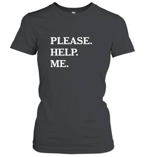 Please Help Me T Shirt  Funny Please Help Me Text Women T-Shirt