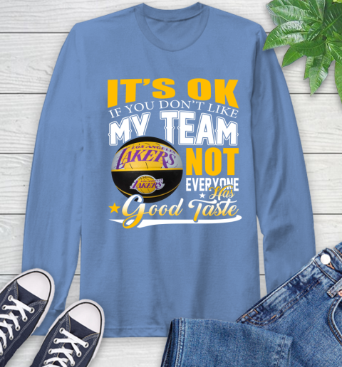 NBA It's Ok If You Don't Like My Team Los Angeles Lakers Not Everyone Has Good Taste Basketball Long Sleeve T-Shirt 12