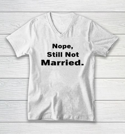 Nope Still Not Married Shirt Cute Single Valentine Day V-Neck T-Shirt 4