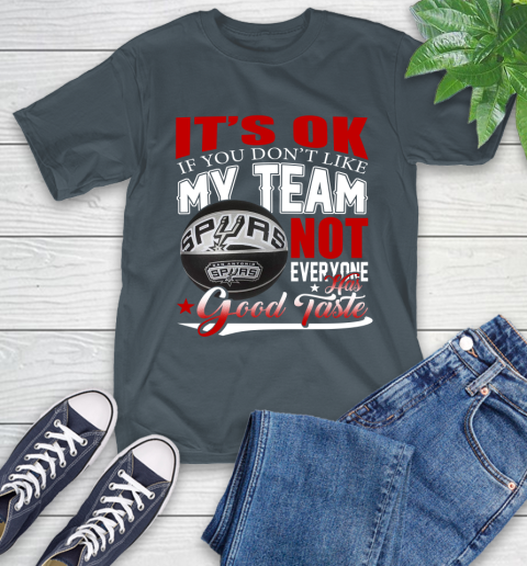 NBA It's Ok If You Don't Like My Team San Antonio Spurs Not Everyone Has Good Taste Basketball T-Shirt 10
