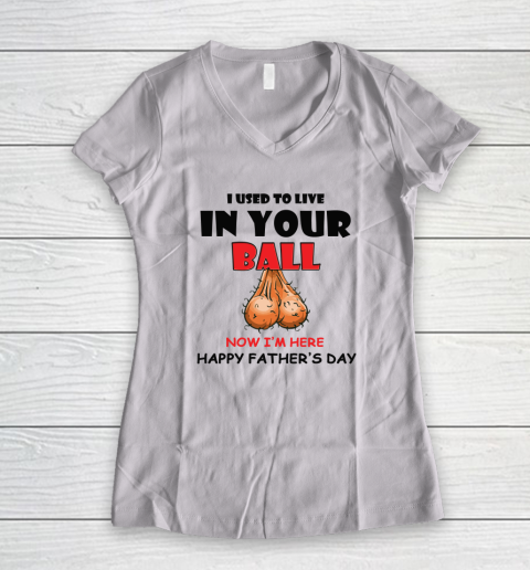 I Used To Live In Your Balls Funny Dad Father's Day Women's V-Neck T-Shirt