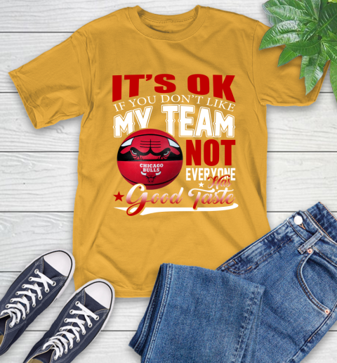 NBA It's Ok If You Don't Like My Team Chicago Bulls Not Everyone Has Good Taste Basketball T-Shirt 2