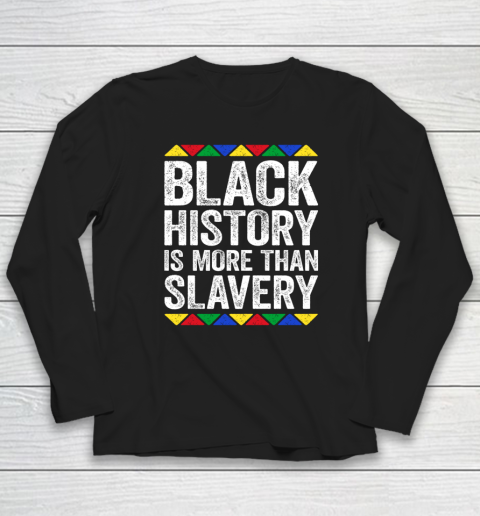 Black History Is More Than Slavery T Shirt Black Pride Long Sleeve T-Shirt