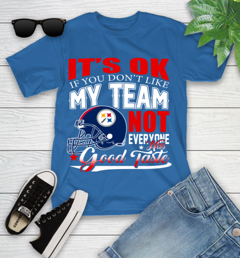 Pittsburgh Steelers NFL Football You Don't Like My Team Not Everyone Has Good Taste Youth T-Shirt 12