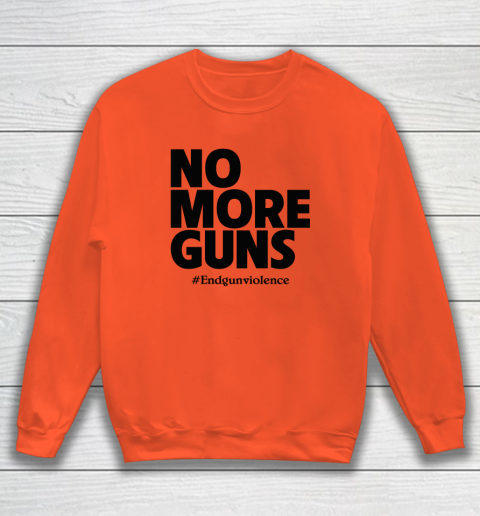 End Gun Violence Shirt No More Guns Sweatshirt